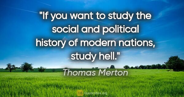 Thomas Merton quote: "If you want to study the social and political history of..."