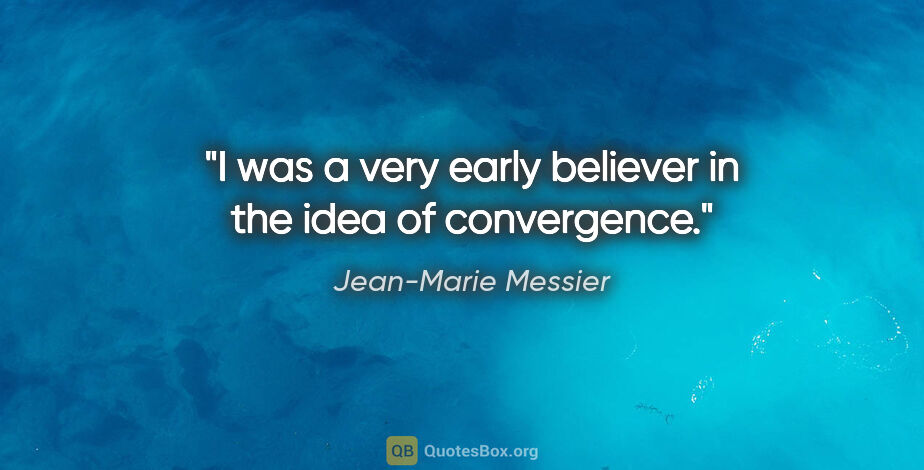 Jean-Marie Messier quote: "I was a very early believer in the idea of convergence."