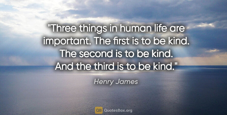Henry James quote: "Three things in human life are important. The first is to be..."