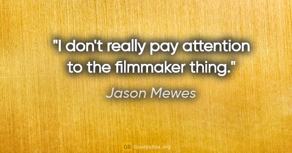 Jason Mewes quote: "I don't really pay attention to the filmmaker thing."