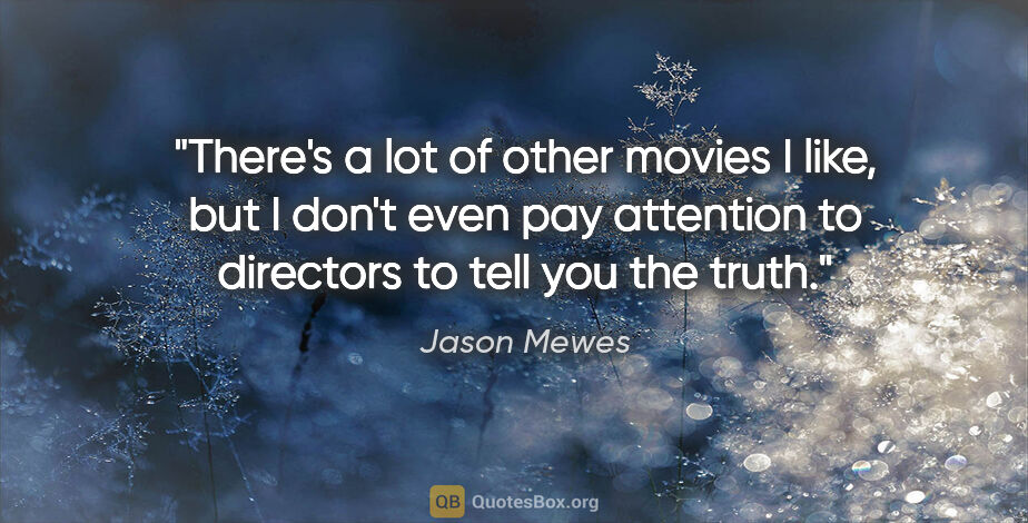 Jason Mewes quote: "There's a lot of other movies I like, but I don't even pay..."