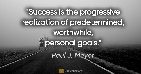 Paul J. Meyer quote: "Success is the progressive realization of predetermined,..."