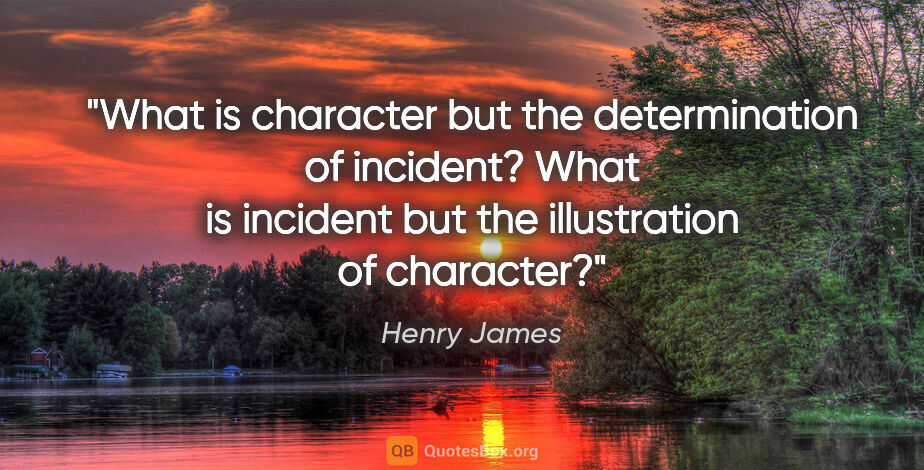 Henry James quote: "What is character but the determination of incident? What is..."