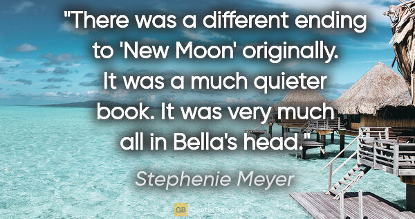 Stephenie Meyer quote: "There was a different ending to 'New Moon' originally. It was..."