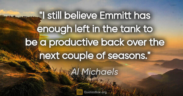 Al Michaels quote: "I still believe Emmitt has enough left in the tank to be a..."