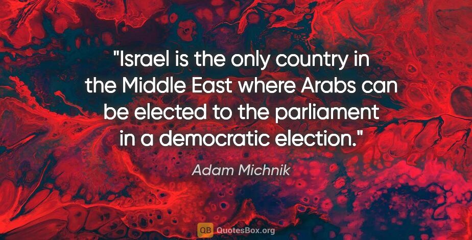 Adam Michnik quote: "Israel is the only country in the Middle East where Arabs can..."
