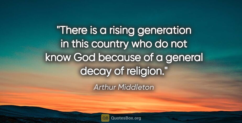 Arthur Middleton quote: "There is a rising generation in this country who do not know..."