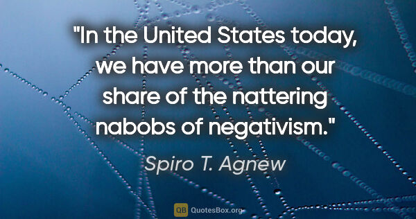 Spiro T. Agnew quote: "In the United States today, we have more than our share of the..."