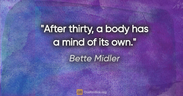 Bette Midler quote: "After thirty, a body has a mind of its own."