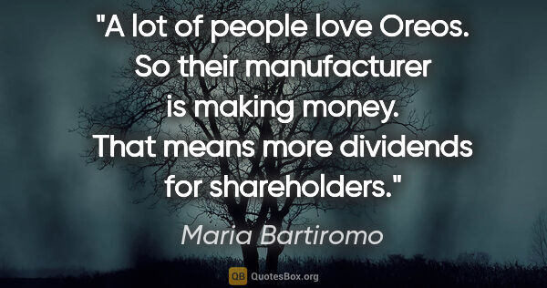 Maria Bartiromo quote: "A lot of people love Oreos. So their manufacturer is making..."