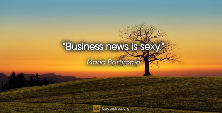 Maria Bartiromo quote: "Business news is sexy."