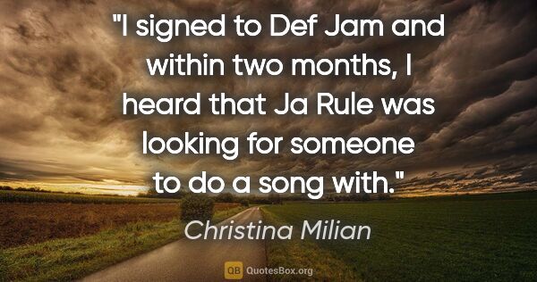 Christina Milian quote: "I signed to Def Jam and within two months, I heard that Ja..."