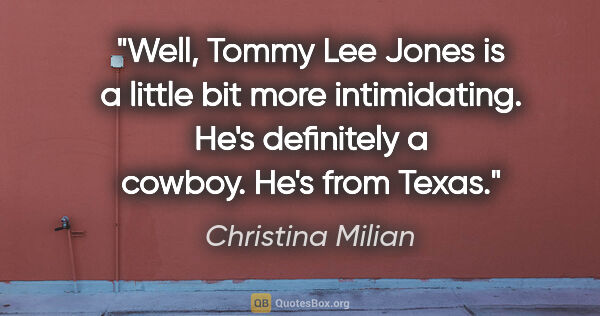 Christina Milian quote: "Well, Tommy Lee Jones is a little bit more intimidating. He's..."