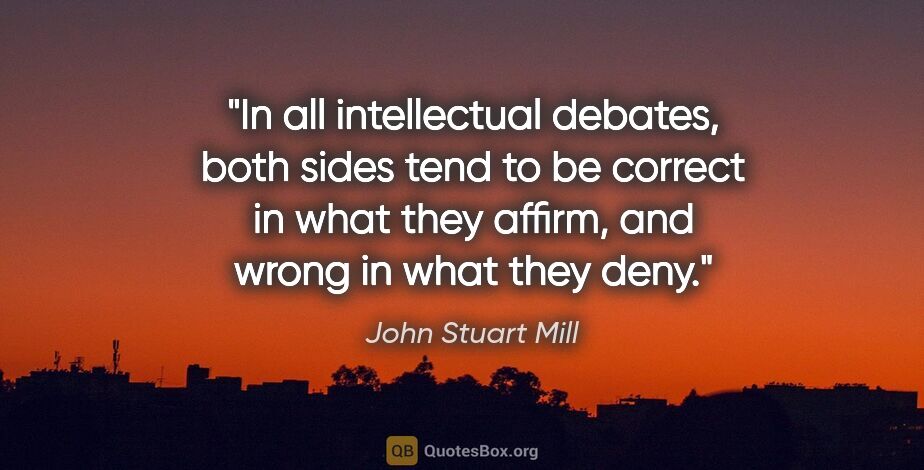 John Stuart Mill quote: "In all intellectual debates, both sides tend to be correct in..."