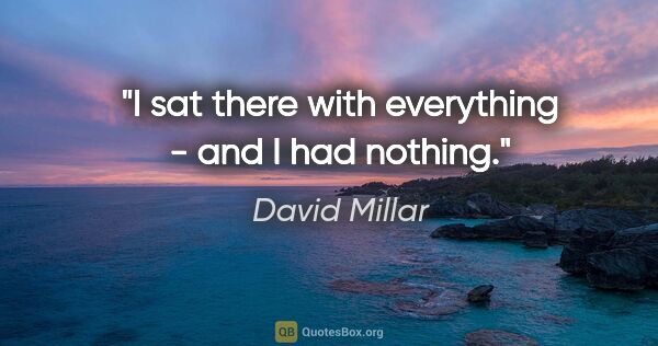 David Millar quote: "I sat there with everything - and I had nothing."