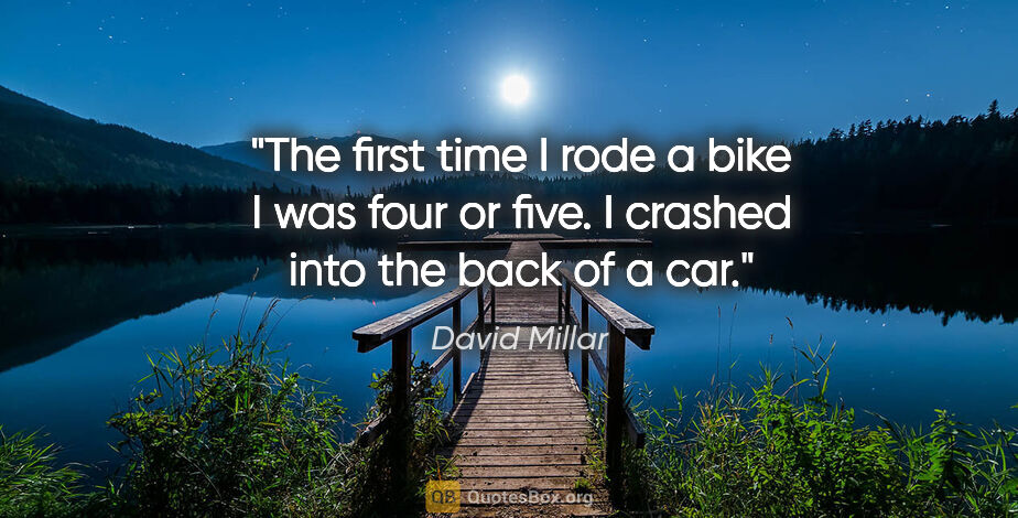 David Millar quote: "The first time I rode a bike I was four or five. I crashed..."
