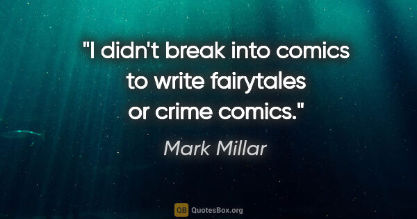 Mark Millar quote: "I didn't break into comics to write fairytales or crime comics."