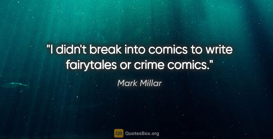 Mark Millar quote: "I didn't break into comics to write fairytales or crime comics."