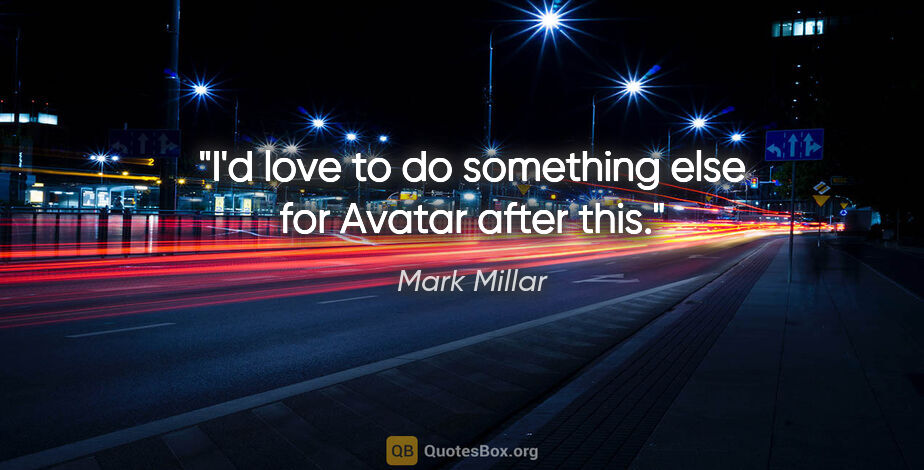 Mark Millar quote: "I'd love to do something else for Avatar after this."