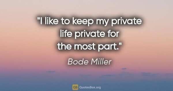 Bode Miller quote: "I like to keep my private life private for the most part."