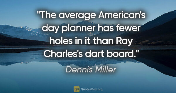 Dennis Miller quote: "The average American's day planner has fewer holes in it than..."