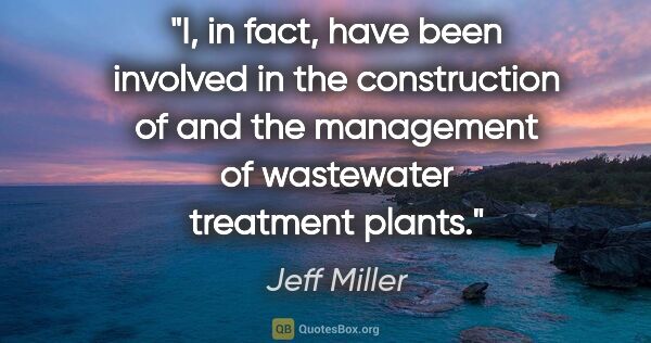 Jeff Miller quote: "I, in fact, have been involved in the construction of and the..."