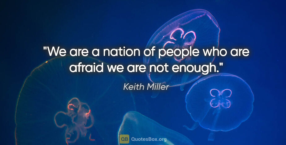 Keith Miller quote: "We are a nation of people who are afraid we are not enough."