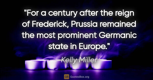 Kelly Miller quote: "For a century after the reign of Frederick, Prussia remained..."