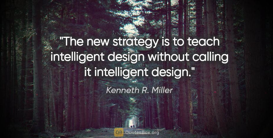 Kenneth R. Miller quote: "The new strategy is to teach intelligent design without..."