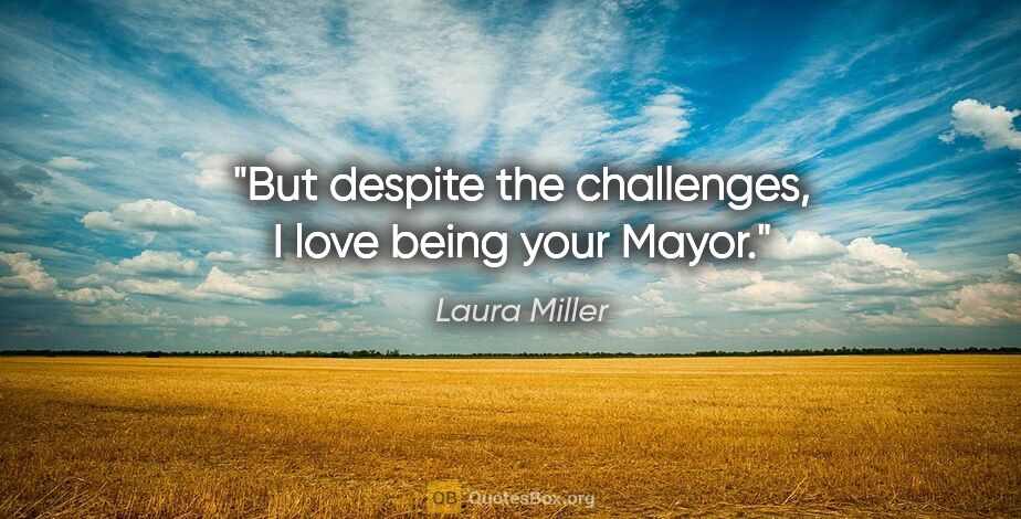 Laura Miller quote: "But despite the challenges, I love being your Mayor."