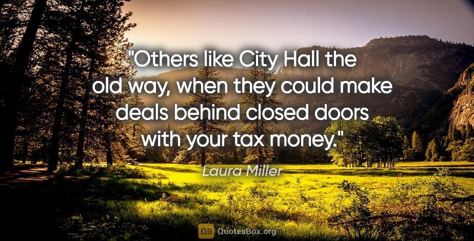 Laura Miller quote: "Others like City Hall the old way, when they could make deals..."