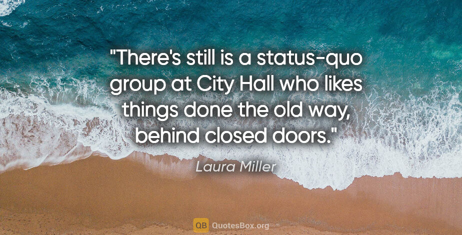 Laura Miller quote: "There's still is a status-quo group at City Hall who likes..."