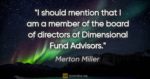 Merton Miller quote: "I should mention that I am a member of the board of directors..."