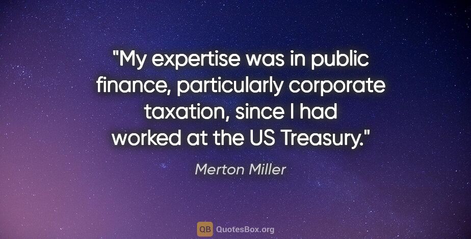 Merton Miller quote: "My expertise was in public finance, particularly corporate..."