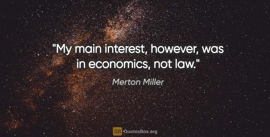 Merton Miller quote: "My main interest, however, was in economics, not law."