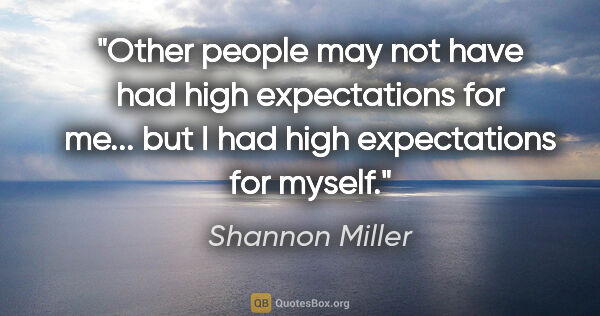 Shannon Miller quote: "Other people may not have had high expectations for me... but..."