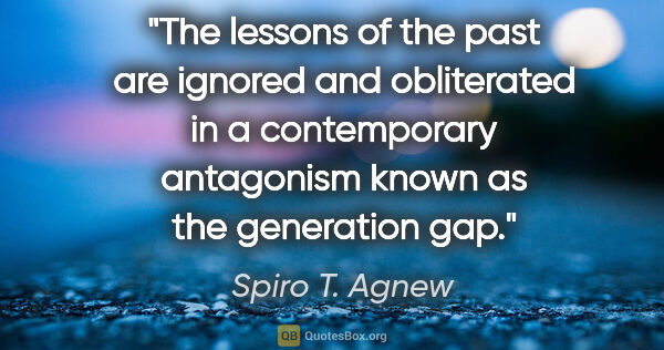 Spiro T. Agnew quote: "The lessons of the past are ignored and obliterated in a..."