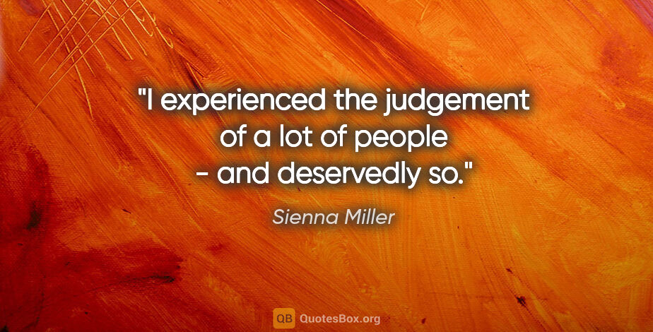 Sienna Miller quote: "I experienced the judgement of a lot of people - and..."