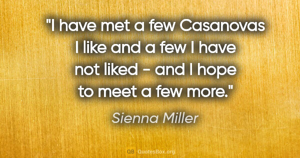 Sienna Miller quote: "I have met a few Casanovas I like and a few I have not liked -..."