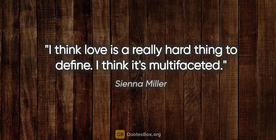 Sienna Miller quote: "I think love is a really hard thing to define. I think it's..."