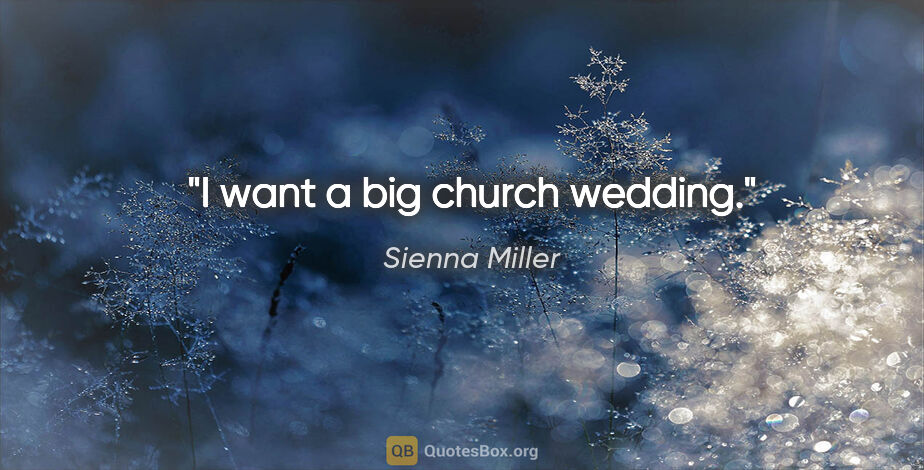 Sienna Miller quote: "I want a big church wedding."
