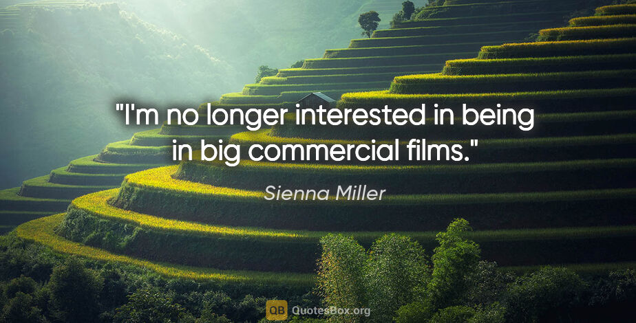 Sienna Miller quote: "I'm no longer interested in being in big commercial films."