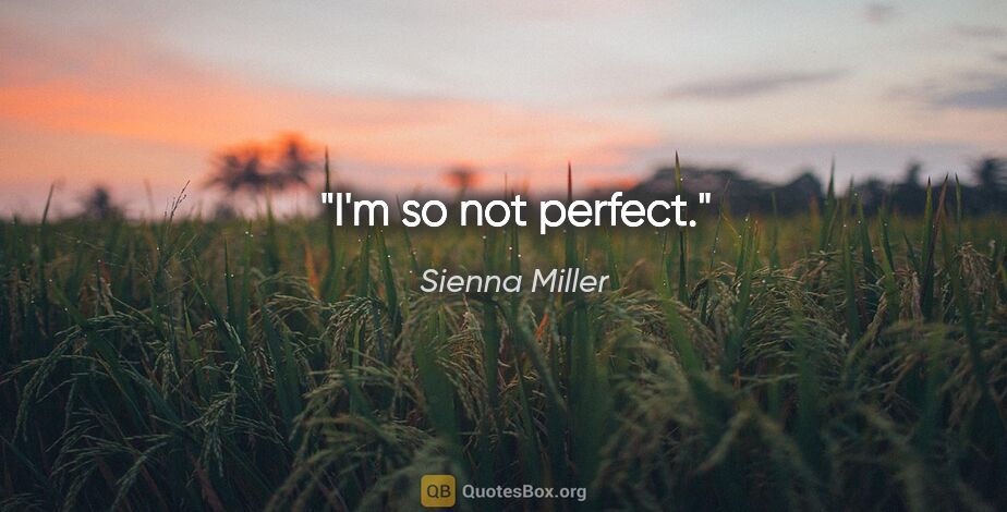 Sienna Miller quote: "I'm so not perfect."
