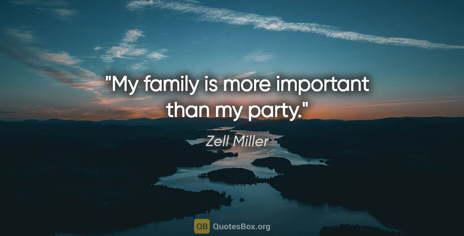 Zell Miller quote: "My family is more important than my party."