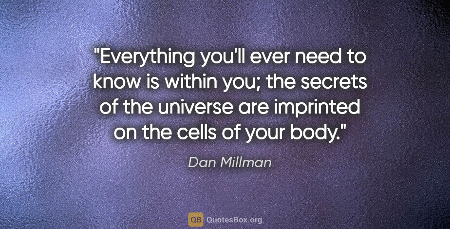 Dan Millman quote: "Everything you'll ever need to know is within you; the secrets..."