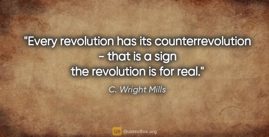 C. Wright Mills quote: "Every revolution has its counterrevolution - that is a sign..."