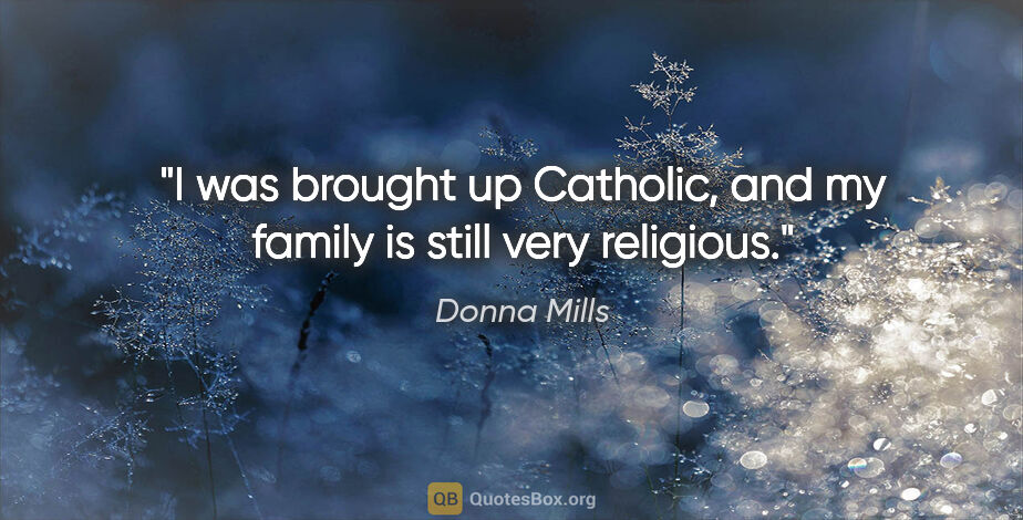 Donna Mills quote: "I was brought up Catholic, and my family is still very religious."
