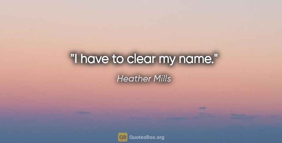Heather Mills quote: "I have to clear my name."