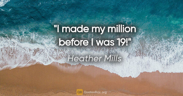 Heather Mills quote: "I made my million before I was 19!"