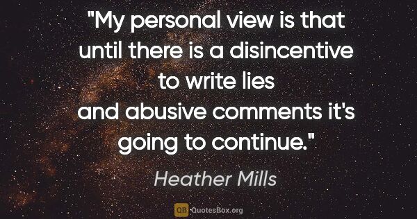 Heather Mills quote: "My personal view is that until there is a disincentive to..."